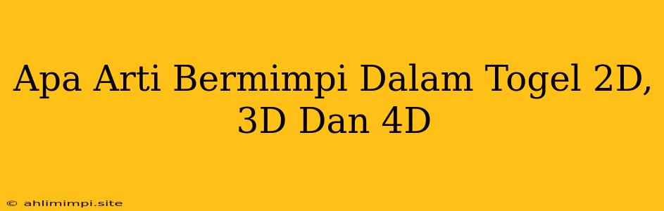 Apa Arti Bermimpi Dalam Togel 2D, 3D Dan 4D