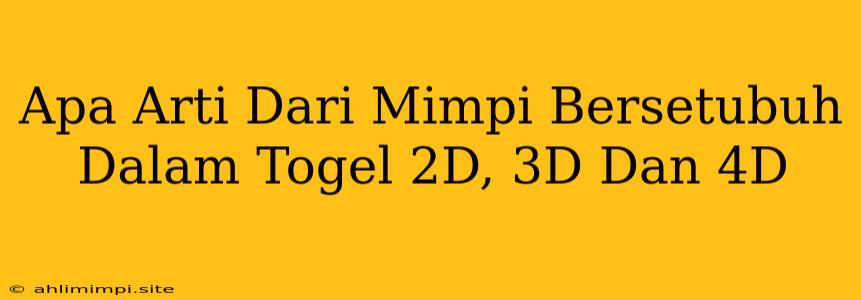 Apa Arti Dari Mimpi Bersetubuh Dalam Togel 2D, 3D Dan 4D