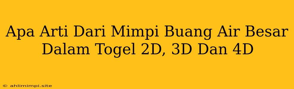 Apa Arti Dari Mimpi Buang Air Besar Dalam Togel 2D, 3D Dan 4D