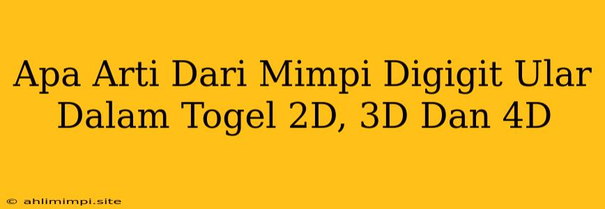 Apa Arti Dari Mimpi Digigit Ular Dalam Togel 2D, 3D Dan 4D