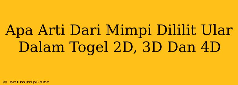 Apa Arti Dari Mimpi Dililit Ular Dalam Togel 2D, 3D Dan 4D