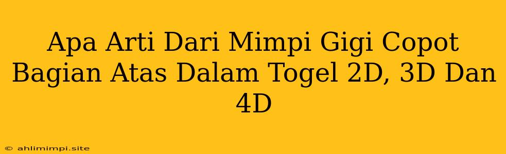 Apa Arti Dari Mimpi Gigi Copot Bagian Atas Dalam Togel 2D, 3D Dan 4D