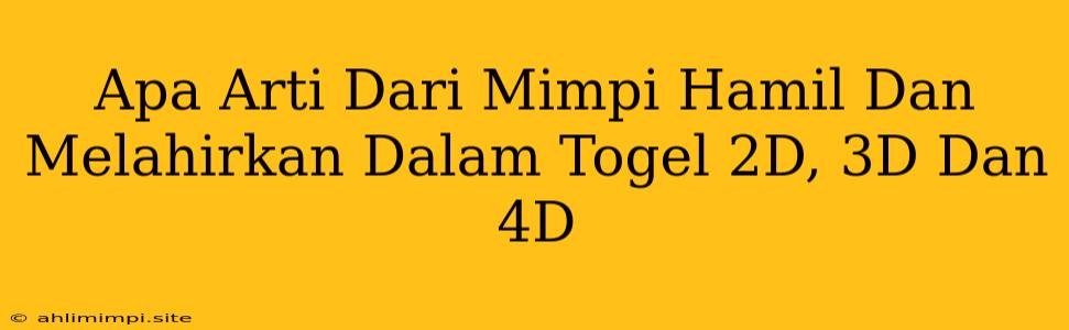 Apa Arti Dari Mimpi Hamil Dan Melahirkan Dalam Togel 2D, 3D Dan 4D