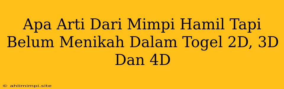 Apa Arti Dari Mimpi Hamil Tapi Belum Menikah Dalam Togel 2D, 3D Dan 4D