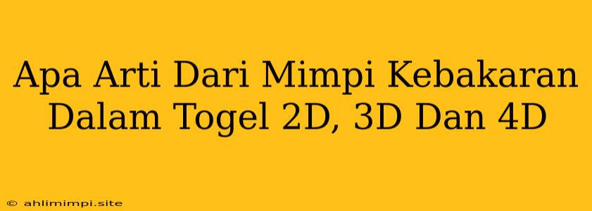 Apa Arti Dari Mimpi Kebakaran Dalam Togel 2D, 3D Dan 4D