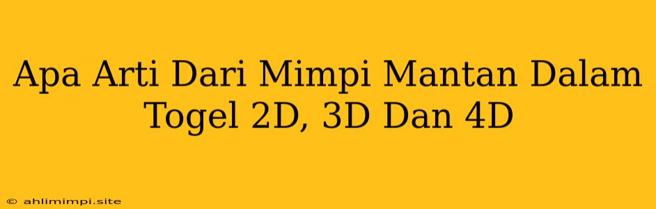 Apa Arti Dari Mimpi Mantan Dalam Togel 2D, 3D Dan 4D