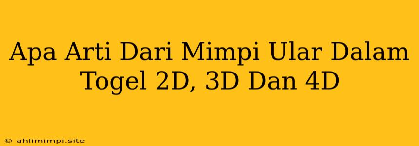 Apa Arti Dari Mimpi Ular Dalam Togel 2D, 3D Dan 4D