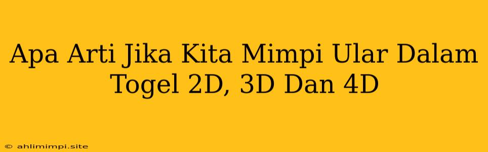 Apa Arti Jika Kita Mimpi Ular Dalam Togel 2D, 3D Dan 4D