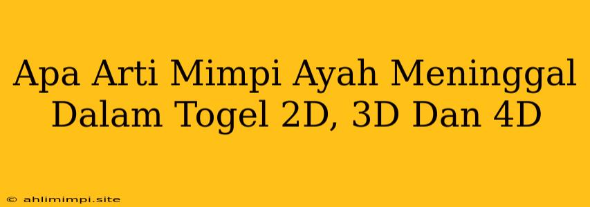 Apa Arti Mimpi Ayah Meninggal Dalam Togel 2D, 3D Dan 4D