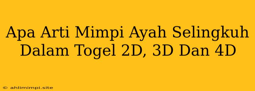 Apa Arti Mimpi Ayah Selingkuh Dalam Togel 2D, 3D Dan 4D