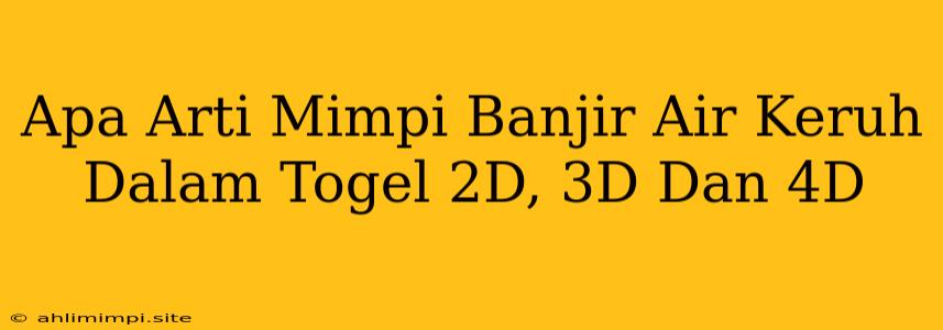 Apa Arti Mimpi Banjir Air Keruh Dalam Togel 2D, 3D Dan 4D