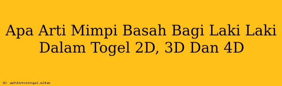 Apa Arti Mimpi Basah Bagi Laki Laki Dalam Togel 2D, 3D Dan 4D