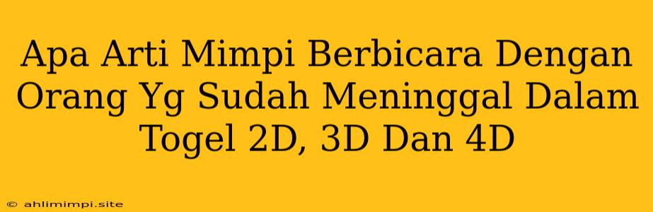 Apa Arti Mimpi Berbicara Dengan Orang Yg Sudah Meninggal Dalam Togel 2D, 3D Dan 4D