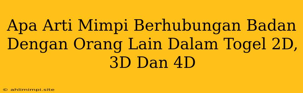 Apa Arti Mimpi Berhubungan Badan Dengan Orang Lain Dalam Togel 2D, 3D Dan 4D