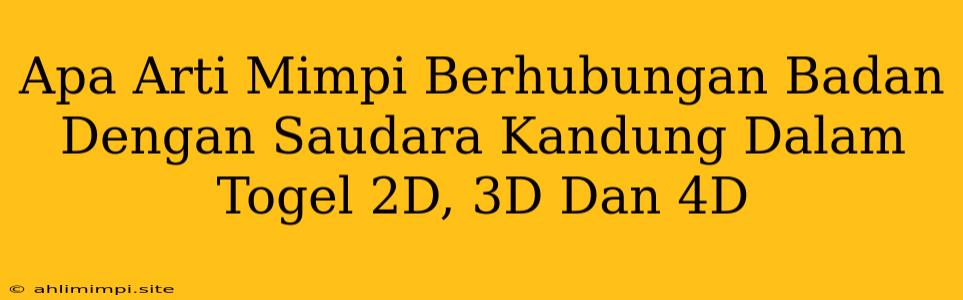 Apa Arti Mimpi Berhubungan Badan Dengan Saudara Kandung Dalam Togel 2D, 3D Dan 4D