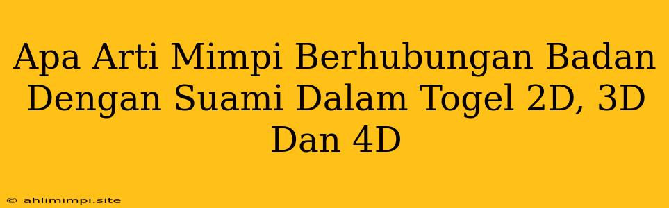 Apa Arti Mimpi Berhubungan Badan Dengan Suami Dalam Togel 2D, 3D Dan 4D