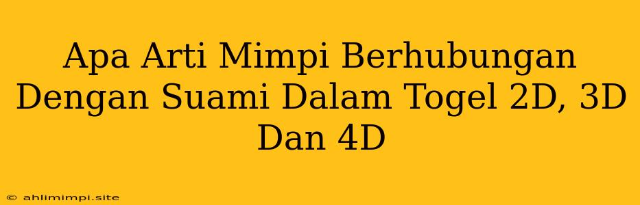 Apa Arti Mimpi Berhubungan Dengan Suami Dalam Togel 2D, 3D Dan 4D