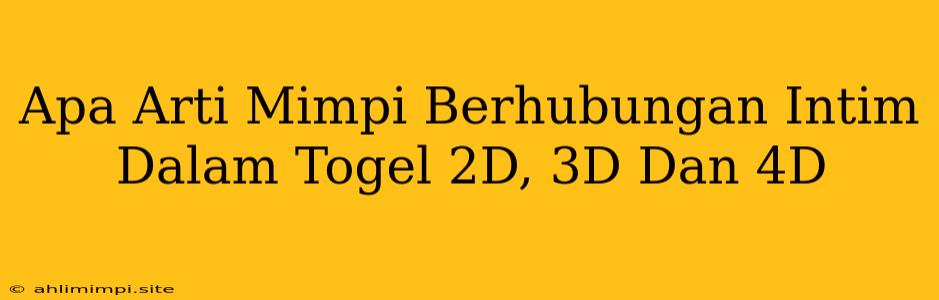 Apa Arti Mimpi Berhubungan Intim Dalam Togel 2D, 3D Dan 4D