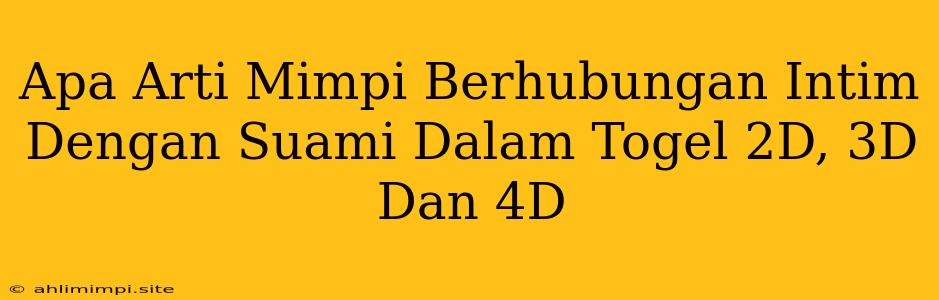 Apa Arti Mimpi Berhubungan Intim Dengan Suami Dalam Togel 2D, 3D Dan 4D