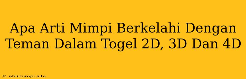 Apa Arti Mimpi Berkelahi Dengan Teman Dalam Togel 2D, 3D Dan 4D