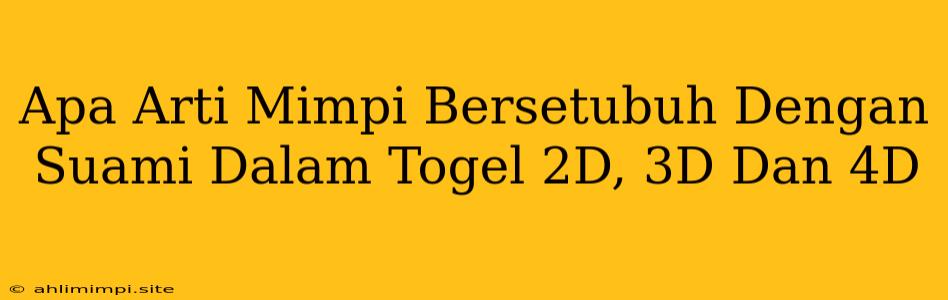 Apa Arti Mimpi Bersetubuh Dengan Suami Dalam Togel 2D, 3D Dan 4D