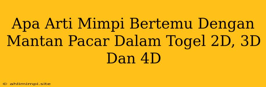 Apa Arti Mimpi Bertemu Dengan Mantan Pacar Dalam Togel 2D, 3D Dan 4D