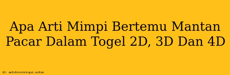 Apa Arti Mimpi Bertemu Mantan Pacar Dalam Togel 2D, 3D Dan 4D