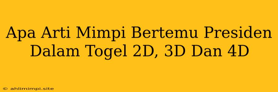 Apa Arti Mimpi Bertemu Presiden Dalam Togel 2D, 3D Dan 4D