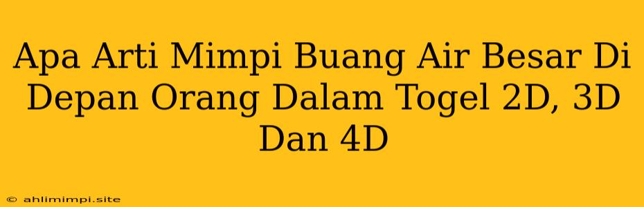 Apa Arti Mimpi Buang Air Besar Di Depan Orang Dalam Togel 2D, 3D Dan 4D