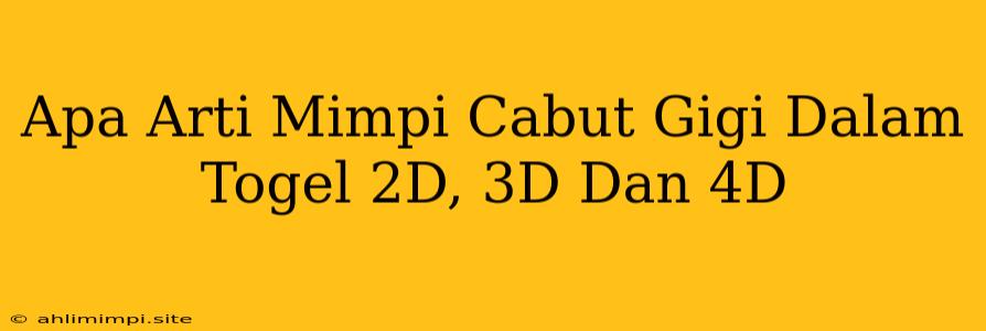 Apa Arti Mimpi Cabut Gigi Dalam Togel 2D, 3D Dan 4D