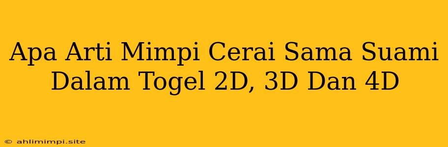 Apa Arti Mimpi Cerai Sama Suami Dalam Togel 2D, 3D Dan 4D