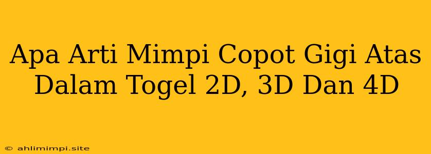 Apa Arti Mimpi Copot Gigi Atas Dalam Togel 2D, 3D Dan 4D