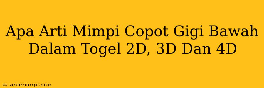 Apa Arti Mimpi Copot Gigi Bawah Dalam Togel 2D, 3D Dan 4D