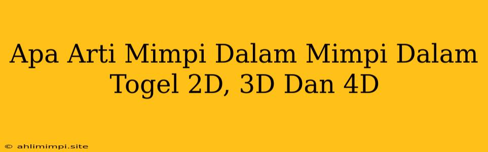 Apa Arti Mimpi Dalam Mimpi Dalam Togel 2D, 3D Dan 4D