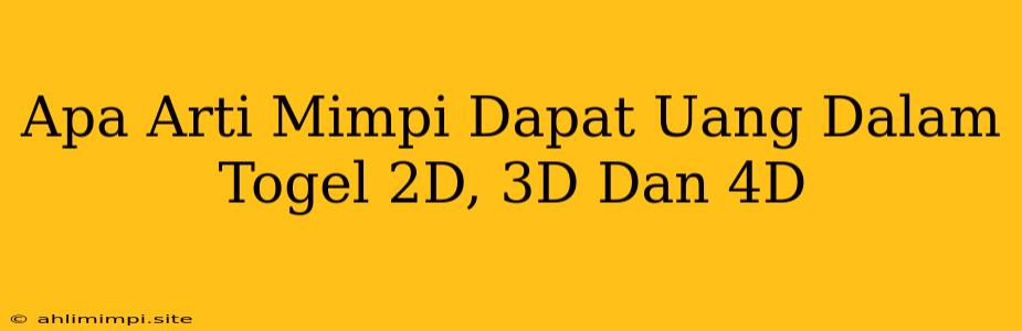 Apa Arti Mimpi Dapat Uang Dalam Togel 2D, 3D Dan 4D