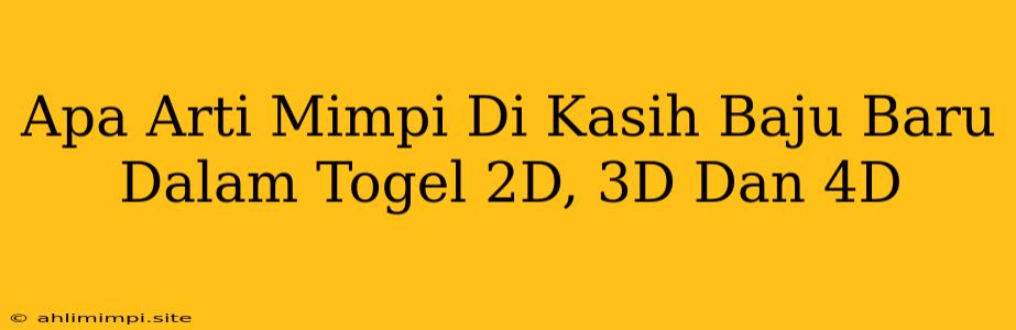 Apa Arti Mimpi Di Kasih Baju Baru Dalam Togel 2D, 3D Dan 4D