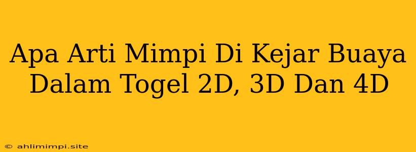 Apa Arti Mimpi Di Kejar Buaya Dalam Togel 2D, 3D Dan 4D