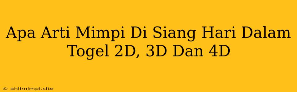 Apa Arti Mimpi Di Siang Hari Dalam Togel 2D, 3D Dan 4D