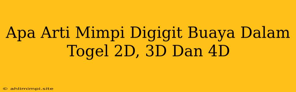 Apa Arti Mimpi Digigit Buaya Dalam Togel 2D, 3D Dan 4D