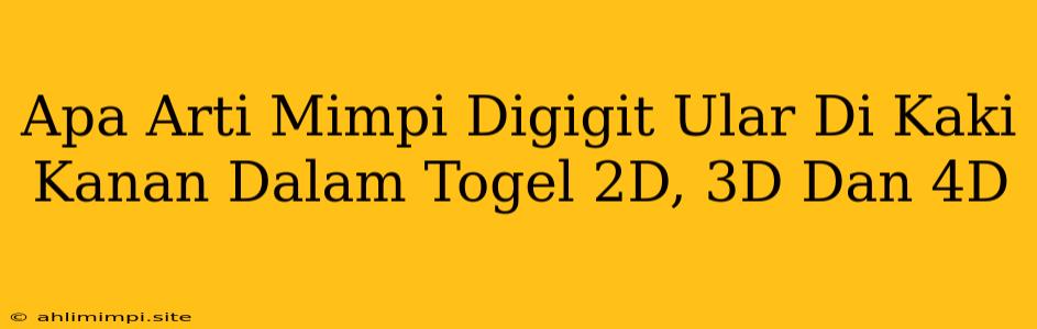 Apa Arti Mimpi Digigit Ular Di Kaki Kanan Dalam Togel 2D, 3D Dan 4D