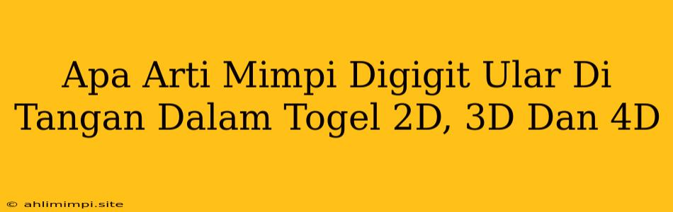 Apa Arti Mimpi Digigit Ular Di Tangan Dalam Togel 2D, 3D Dan 4D