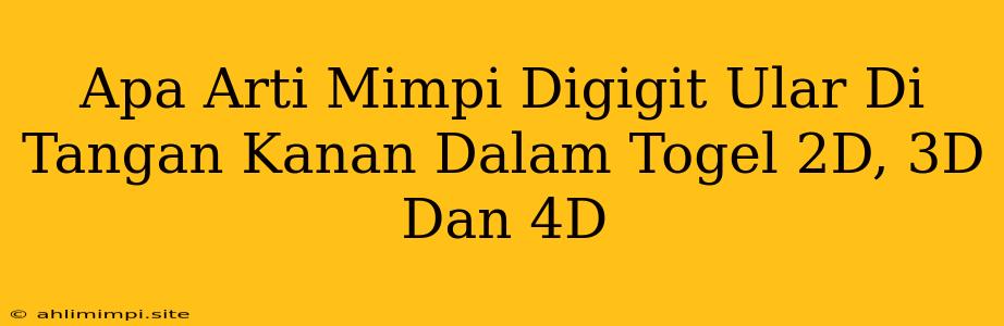 Apa Arti Mimpi Digigit Ular Di Tangan Kanan Dalam Togel 2D, 3D Dan 4D