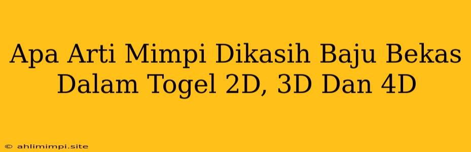 Apa Arti Mimpi Dikasih Baju Bekas Dalam Togel 2D, 3D Dan 4D