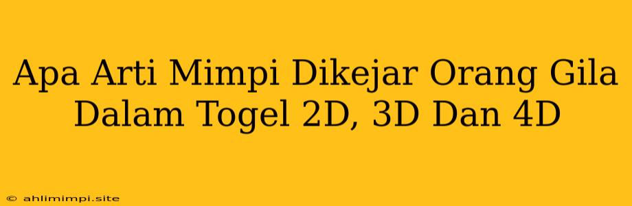 Apa Arti Mimpi Dikejar Orang Gila Dalam Togel 2D, 3D Dan 4D