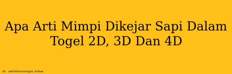 Apa Arti Mimpi Dikejar Sapi Dalam Togel 2D, 3D Dan 4D