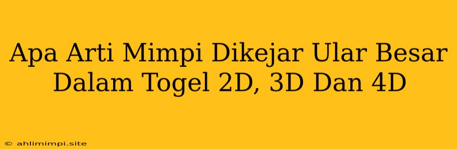 Apa Arti Mimpi Dikejar Ular Besar Dalam Togel 2D, 3D Dan 4D