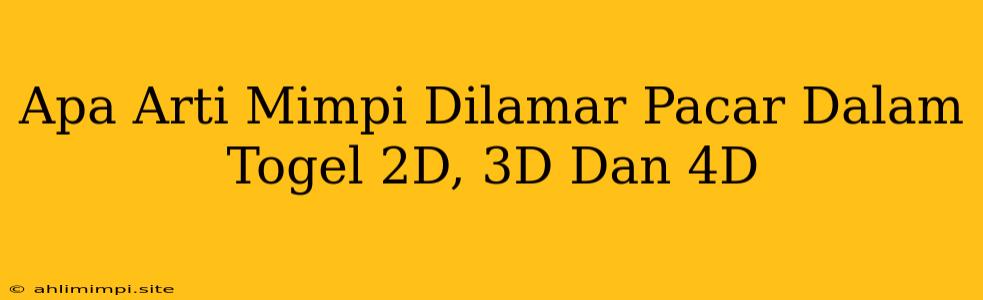 Apa Arti Mimpi Dilamar Pacar Dalam Togel 2D, 3D Dan 4D