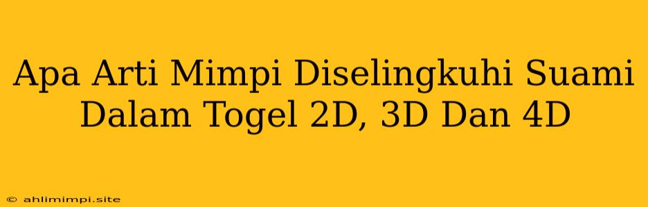 Apa Arti Mimpi Diselingkuhi Suami Dalam Togel 2D, 3D Dan 4D