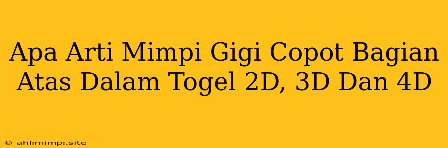 Apa Arti Mimpi Gigi Copot Bagian Atas Dalam Togel 2D, 3D Dan 4D