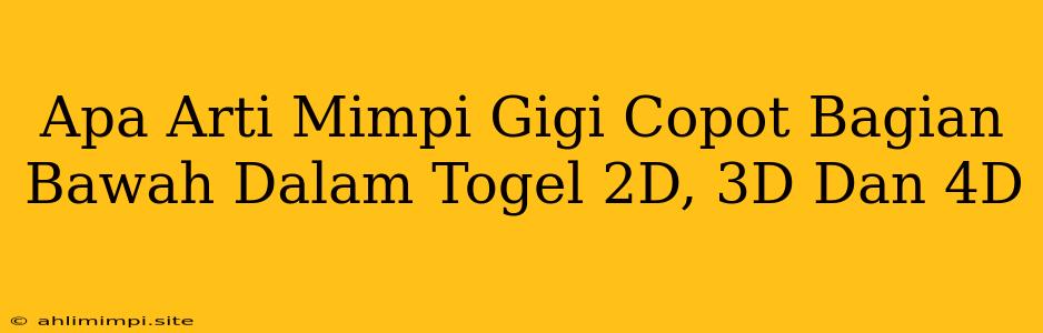 Apa Arti Mimpi Gigi Copot Bagian Bawah Dalam Togel 2D, 3D Dan 4D